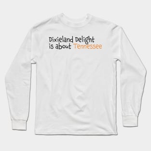 Dixieland Delight is about Tennessee Long Sleeve T-Shirt